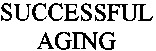 SUCCESSFUL AGING