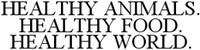 HEALTHY ANIMALS. HEALTHY FOOD. HEALTHY WORLD.