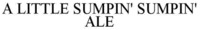 A LITTLE SUMPIN' SUMPIN' ALE
