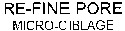 RE-FINE PORE MICRO-CIBLAGE