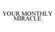 YOUR MONTHLY MIRACLE