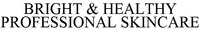 BRIGHT & HEALTHY PROFESSIONAL SKINCARE