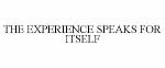 THE EXPERIENCE SPEAKS FOR ITSELF