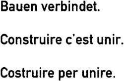 Bauen verbindet. Construire c'est unir. Costruire per unire.