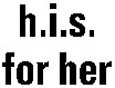 h.i.s. for her