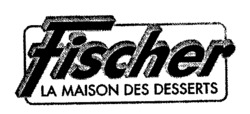 Fischer LA MAISON DES DESSERTS