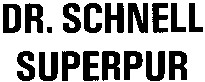 DR. SCHNELL SUPERPUR