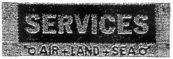 SERVICES AIR + LAND + SEA
