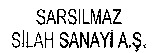 SARSILMAZ SILAH SANAYI A.S.