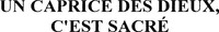 UN CAPRICE DES DIEUX, C'EST SACRÉ