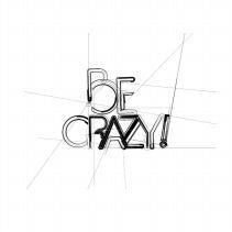 BE CRAZY!