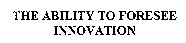 THE ABILITY TO FORESEE INNOVATION