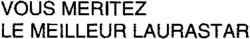 VOUS MERITEZ LE MEILLEUR LAURASTAR
