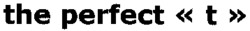 the perfect «t»