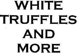 WHITE TRUFFLES AND MORE