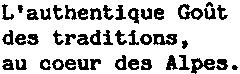 L'authentique Goût des traditions, au coeur des Alpes.
