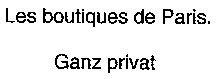 Les boutiques de Paris. Ganz privat