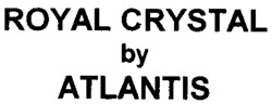 ROYAL CRYSTAL by ATLANTIS