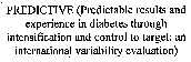 PREDICTIVE (Predictable results and experience in diabetes through intensification and control to target: an