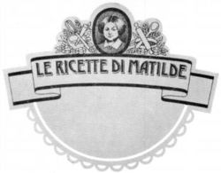 LE RICETTE DI MATILDE
