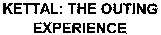 KETTAL: THE OUTING EXPERIENCE