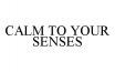 CALM TO YOUR SENSES