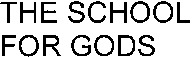 THE SCHOOL FOR GODS