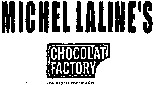 MICHEL LALINE'S CHOCOLAT FACTORY