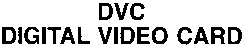 DVC DIGITAL VIDEO CARD