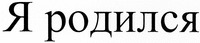 Ya rodilsya.
