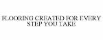 FLOORING CREATED FOR EVERY STEP YOU TAKE
