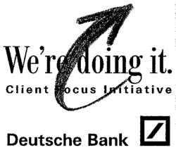We're doing it. Client Focus Initiative Deutsche Bank