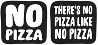 NO PIZZA THERE'S NO PIZZA LIKE NO PIZZA