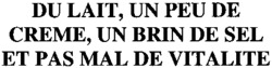 DU LAIT, UN PEU DE CREME, UN BRIN DE SEL ET PAS MAL DE VITALITE