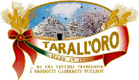 TARALL'ORO MADE IN ITALY ... DA UNA VECCHIA TRADIZIONE I PRODOTTI CASERECCI PUGLIESI