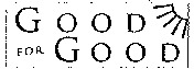 GOOD FOR GOOD