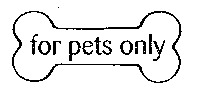 for pets only