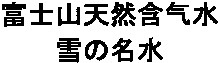 FUJISANTENNENGANKISUI YUKINOMEISUI.