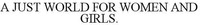 A JUST WORLD FOR WOMEN AND GIRLS.