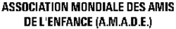 ASSOCIATION MONDIALE DES AMIS DE L'ENFANCE (A.M.A.D.E.)