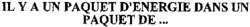 IL Y A UN PAQUET D'ENERGIE DANS UN PAQUET DE ...