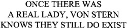 ONCE THERE WAS A REAL LADY, VON STERN KNOWS THEY STILL DO EXIST