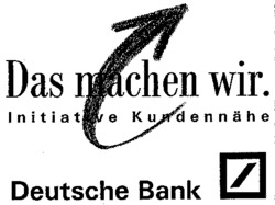 Das machen wir. Initiative Kundennähe Deutsche Bank
