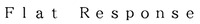Flat Response