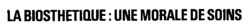 LA BIOSTHETIQUE : UNE MORALE DE SOINS