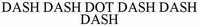 DASH DASH DOT DASH DASH DASH