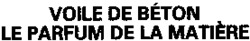 VOILE DE BÉTON LE PARFUM DE LA MATIÈRE