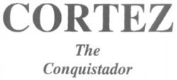 CORTEZ The Conquistador