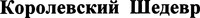 Korolevskiy Shedevr