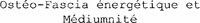 Ostéo-Fascia énergétique et Médiumnité
